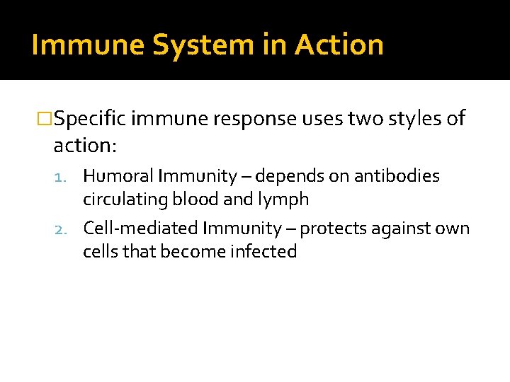 Immune System in Action �Specific immune response uses two styles of action: 1. Humoral