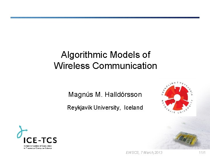 Algorithmic Models of Wireless Communication Magnús M. Halldórsson Reykjavik University, Iceland EWSCS, 7 March,
