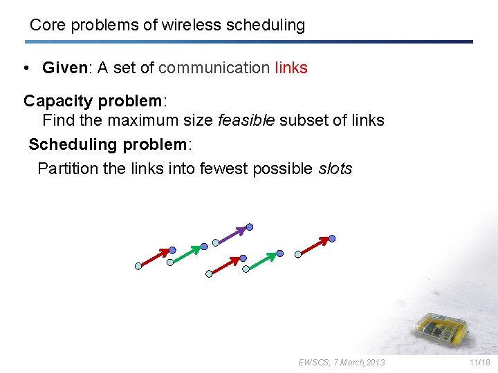 Core problems of wireless scheduling • Given: A set of communication links Capacity problem: