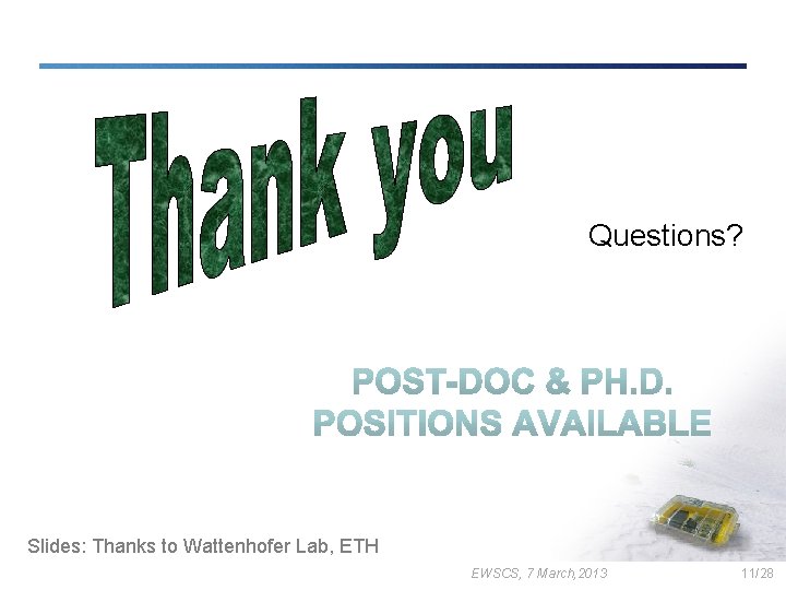 Questions? Slides: Thanks to Wattenhofer Lab, ETH EWSCS, 7 March, 2013 11/28 