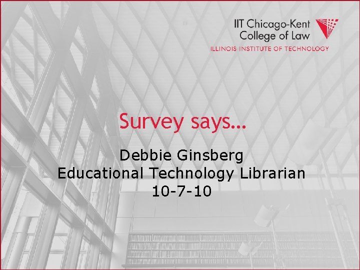 Survey says… Debbie Ginsberg Educational Technology Librarian 10 -7 -10 