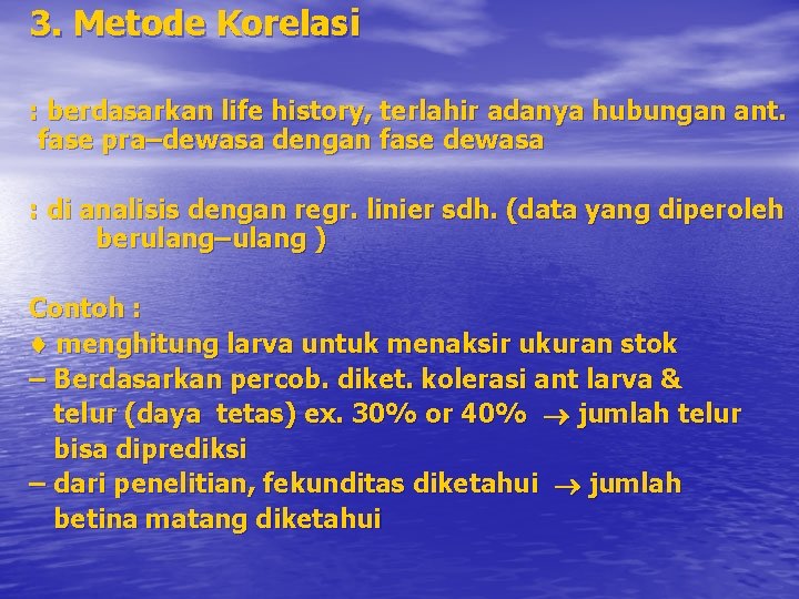 3. Metode Korelasi : berdasarkan life history, terlahir adanya hubungan ant. fase pra–dewasa dengan