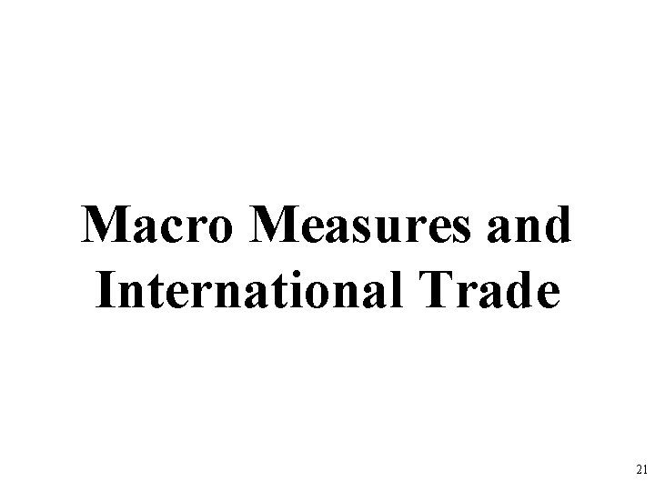 Macro Measures and International Trade 21 