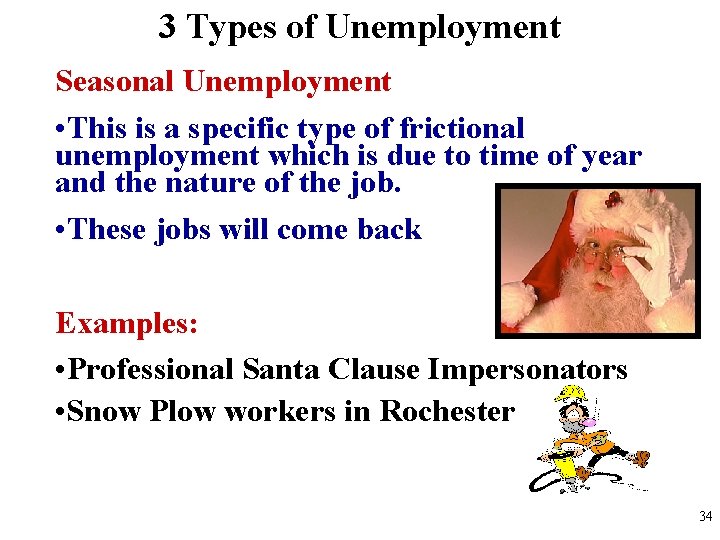 3 Types of Unemployment Seasonal Unemployment • This is a specific type of frictional