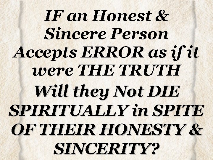 IF an Honest & Sincere Person Accepts ERROR as if it were THE TRUTH