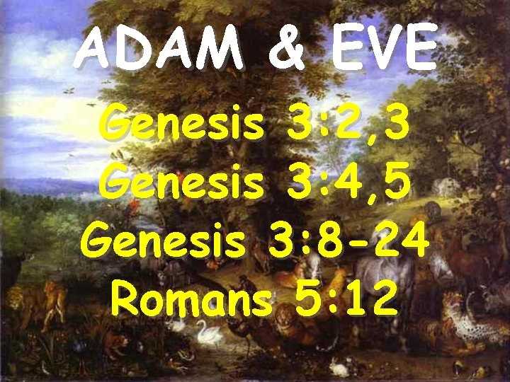 ADAM & EVE Genesis 3: 2, 3 Genesis 3: 4, 5 Genesis 3: 8