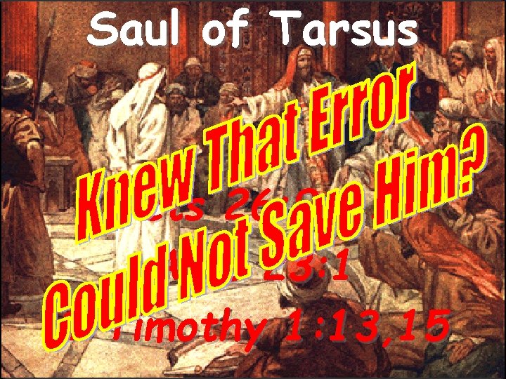 Saul of Tarsus Acts 26: 9 -11 Acts 23: 1 1 Timothy 1: 13,