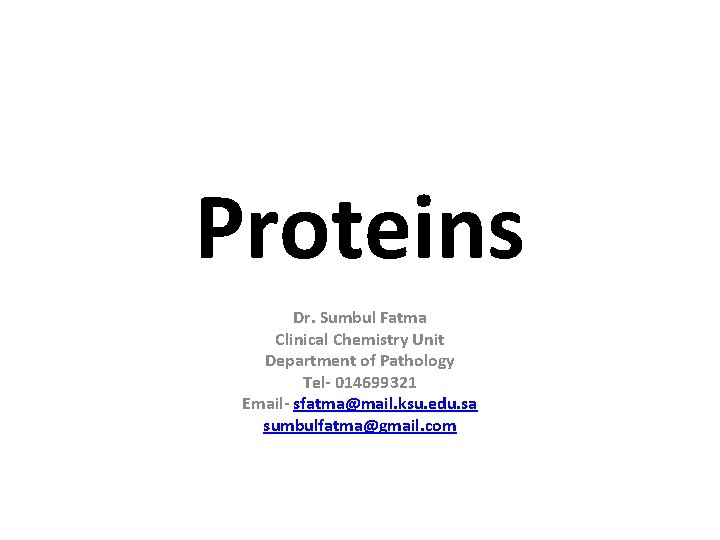 Proteins Dr. Sumbul Fatma Clinical Chemistry Unit Department of Pathology Tel- 014699321 Email- sfatma@mail.