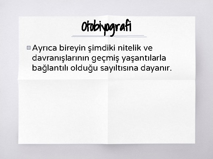 Otobiyografi ▧ Ayrıca bireyin şimdiki nitelik ve davranışlarının geçmiş yaşantılarla bağlantılı olduğu sayıltısına dayanır. Otobiyografi ▧ Ayrıca bireyin şimdiki nitelik ve davranışlarının geçmiş yaşantılarla bağlantılı olduğu sayıltısına dayanır.