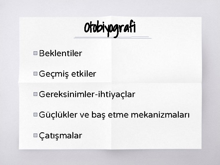 Otobiyografi ▧ Beklentiler ▧ Geçmiş etkiler ▧ Gereksinimler-ihtiyaçlar ▧ Güçlükler ve baş etme mekanizmaları Otobiyografi ▧ Beklentiler ▧ Geçmiş etkiler ▧ Gereksinimler-ihtiyaçlar ▧ Güçlükler ve baş etme mekanizmaları