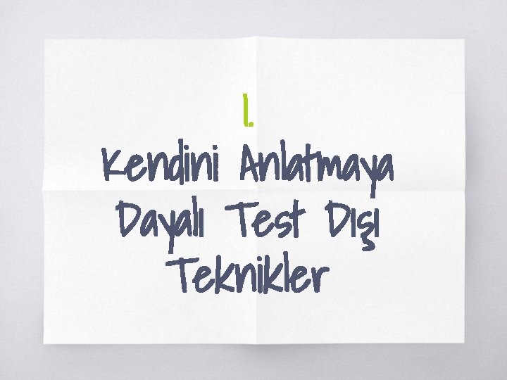 I. Kendini Anlatmaya Dayalı Test Dışı Teknikler I. Kendini Anlatmaya Dayalı Test Dışı Teknikler