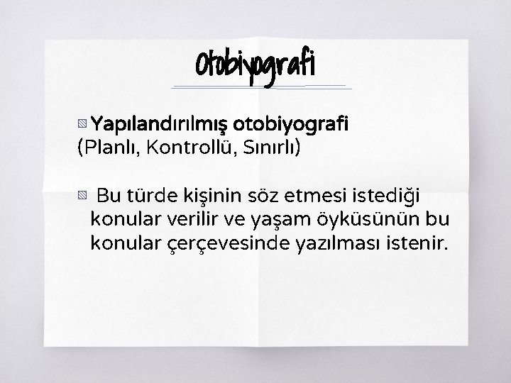 Otobiyografi ▧ Yapılandırılmış otobiyografi (Planlı, Kontrollü, Sınırlı) ▧ Bu türde kişinin söz etmesi istediği Otobiyografi ▧ Yapılandırılmış otobiyografi (Planlı, Kontrollü, Sınırlı) ▧ Bu türde kişinin söz etmesi istediği
