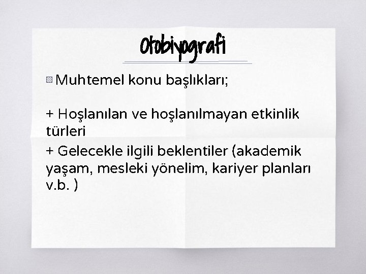 Otobiyografi ▧ Muhtemel konu başlıkları; + Hoşlanılan ve hoşlanılmayan etkinlik türleri + Gelecekle ilgili Otobiyografi ▧ Muhtemel konu başlıkları; + Hoşlanılan ve hoşlanılmayan etkinlik türleri + Gelecekle ilgili