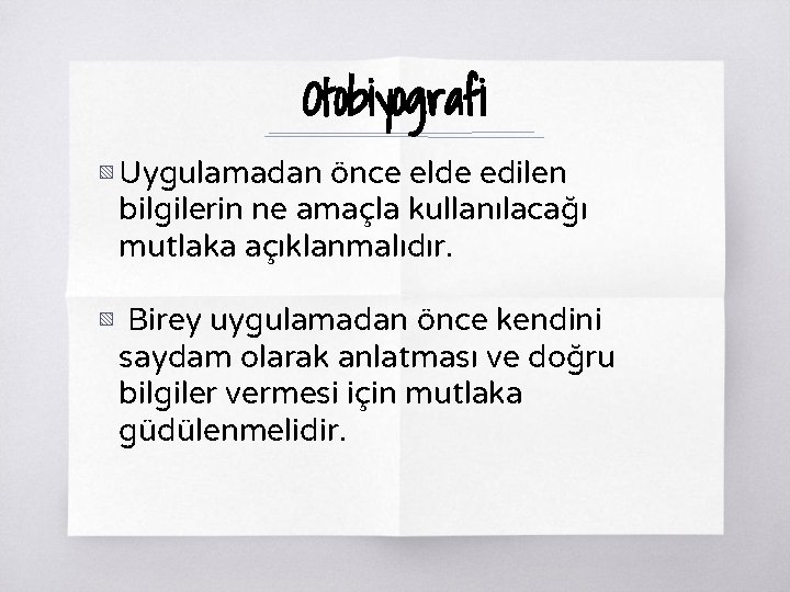 Otobiyografi ▧ Uygulamadan önce elde edilen bilgilerin ne amaçla kullanılacağı mutlaka açıklanmalıdır. ▧ Birey Otobiyografi ▧ Uygulamadan önce elde edilen bilgilerin ne amaçla kullanılacağı mutlaka açıklanmalıdır. ▧ Birey