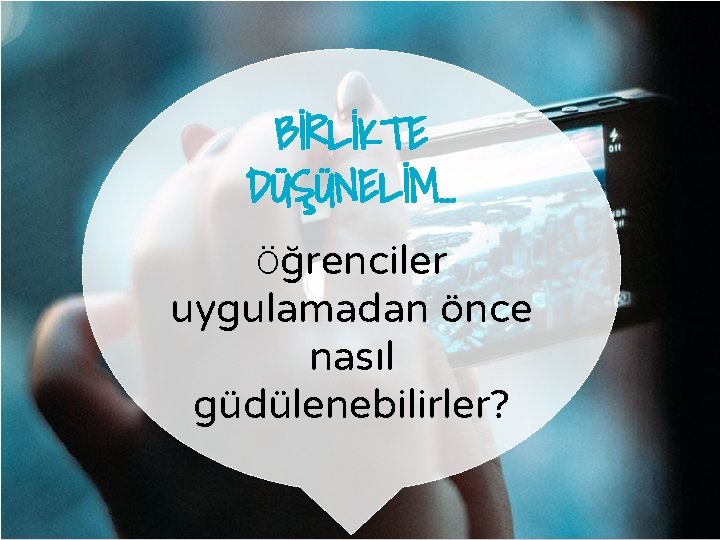 BİRLİKTE DÜŞÜNELİM… Öğrenciler uygulamadan önce nasıl güdülenebilirler? BİRLİKTE DÜŞÜNELİM… Öğrenciler uygulamadan önce nasıl güdülenebilirler?