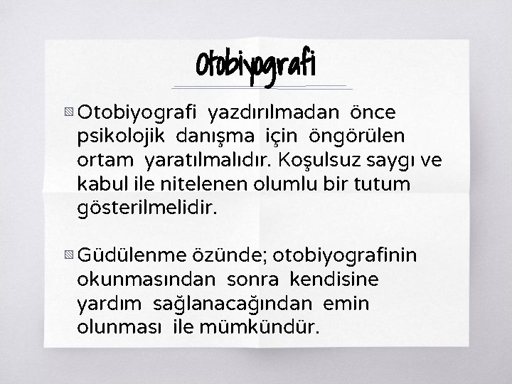 Otobiyografi ▧ Otobiyografi yazdırılmadan önce psikolojik danışma için öngörülen ortam yaratılmalıdır. Koşulsuz saygı ve Otobiyografi ▧ Otobiyografi yazdırılmadan önce psikolojik danışma için öngörülen ortam yaratılmalıdır. Koşulsuz saygı ve