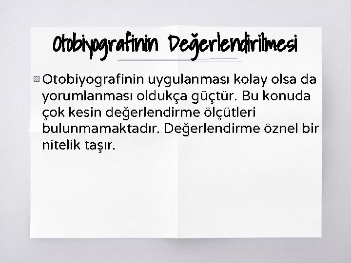 Otobiyografinin Değerlendirilmesi ▧ Otobiyografinin uygulanması kolay olsa da yorumlanması oldukça güçtür. Bu konuda çok Otobiyografinin Değerlendirilmesi ▧ Otobiyografinin uygulanması kolay olsa da yorumlanması oldukça güçtür. Bu konuda çok