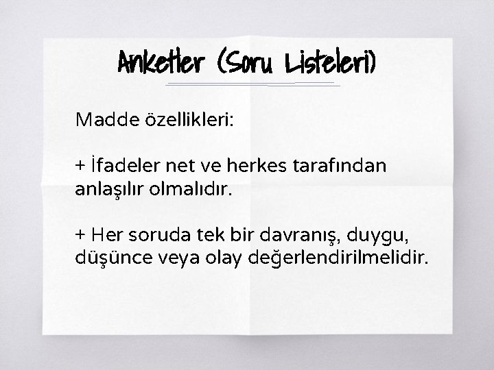 Anketler (Soru Listeleri) Madde özellikleri: + İfadeler net ve herkes tarafından anlaşılır olmalıdır. + Anketler (Soru Listeleri) Madde özellikleri: + İfadeler net ve herkes tarafından anlaşılır olmalıdır. +