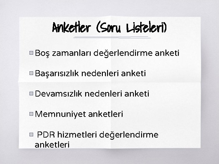 Anketler (Soru Listeleri) ▧ Boş zamanları değerlendirme anketi ▧ Başarısızlık nedenleri anketi ▧ Devamsızlık Anketler (Soru Listeleri) ▧ Boş zamanları değerlendirme anketi ▧ Başarısızlık nedenleri anketi ▧ Devamsızlık