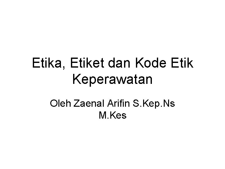 Etika, Etiket dan Kode Etik Keperawatan Oleh Zaenal Arifin S. Kep. Ns M. Kes