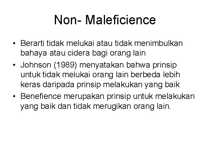 Non- Maleficience • Berarti tidak melukai atau tidak menimbulkan bahaya atau cidera bagi orang