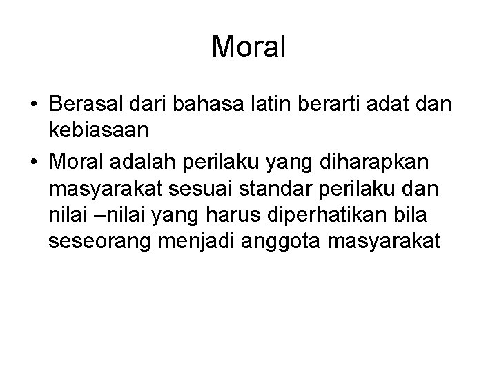 Moral • Berasal dari bahasa latin berarti adat dan kebiasaan • Moral adalah perilaku