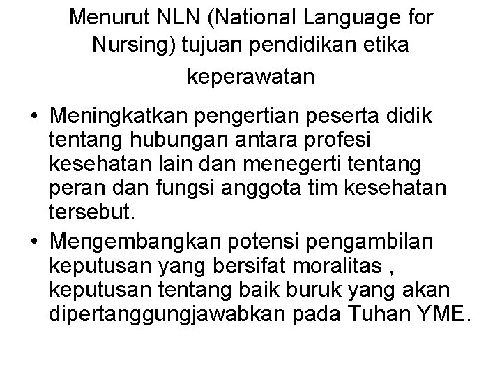 Menurut NLN (National Language for Nursing) tujuan pendidikan etika keperawatan • Meningkatkan pengertian peserta