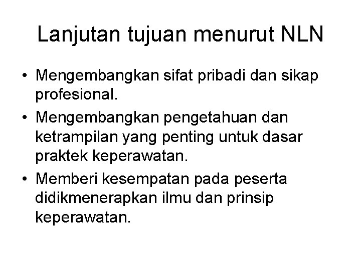 Lanjutan tujuan menurut NLN • Mengembangkan sifat pribadi dan sikap profesional. • Mengembangkan pengetahuan