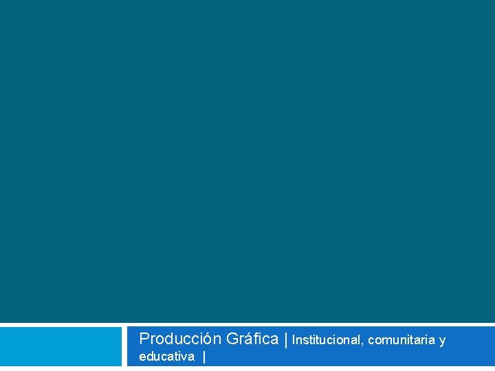 Producción Gráfica | Institucional, comunitaria y educativa | 