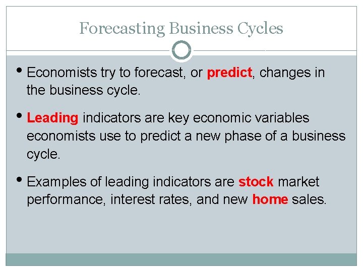 Forecasting Business Cycles • Economists try to forecast, or predict, changes in the business