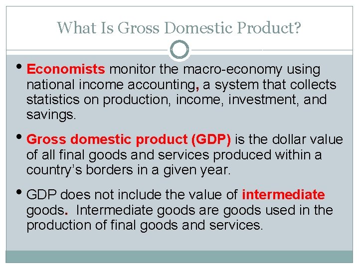 What Is Gross Domestic Product? • Economists monitor the macro-economy using national income accounting,