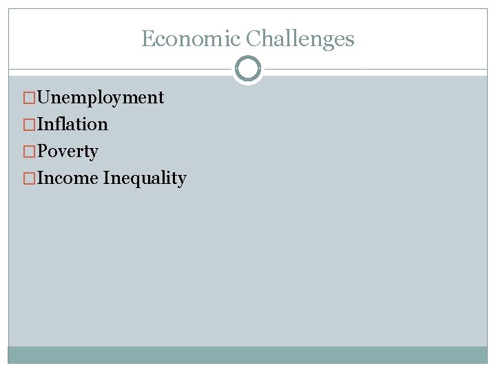 Economic Challenges �Unemployment �Inflation �Poverty �Income Inequality 