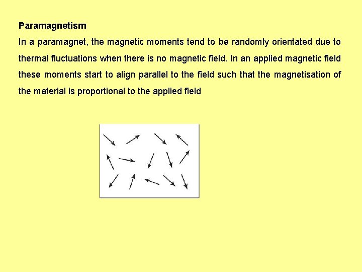 Paramagnetism In a paramagnet, the magnetic moments tend to be randomly orientated due to