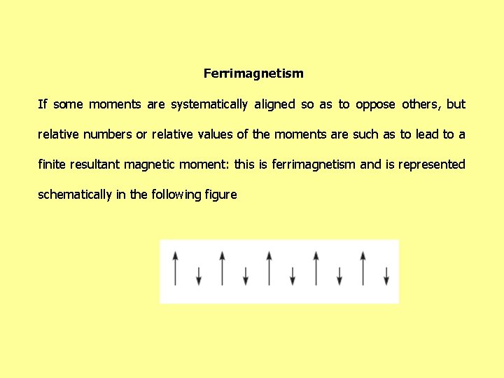 Ferrimagnetism If some moments are systematically aligned so as to oppose others, but relative
