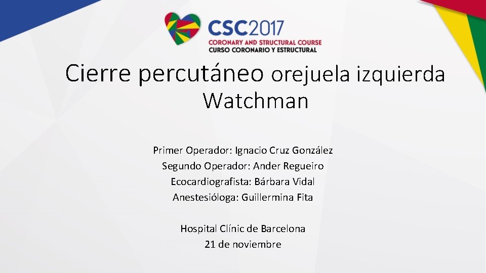 Cierre percutáneo orejuela izquierda Watchman Primer Operador: Ignacio Cruz González Segundo Operador: Ander Regueiro