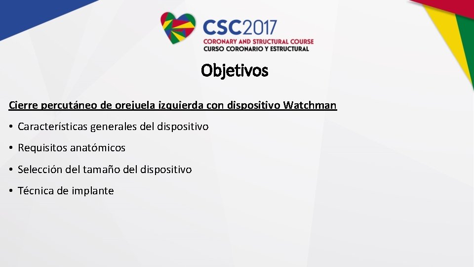 Objetivos Cierre percutáneo de orejuela izquierda con dispositivo Watchman • Características generales del dispositivo