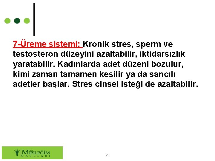 7 -Üreme sistemi: Kronik stres, sperm ve testosteron düzeyini azaltabilir, iktidarsızlık yaratabilir. Kadınlarda adet