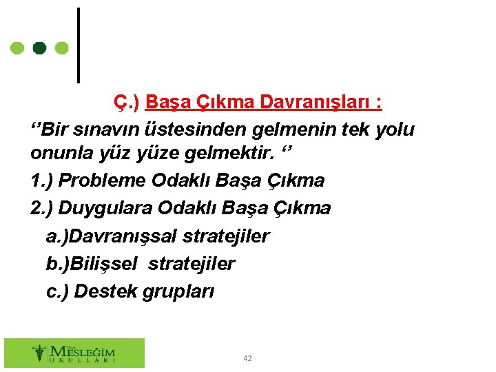 Ç. ) Başa Çıkma Davranışları : ‘’Bir sınavın üstesinden gelmenin tek yolu onunla yüze