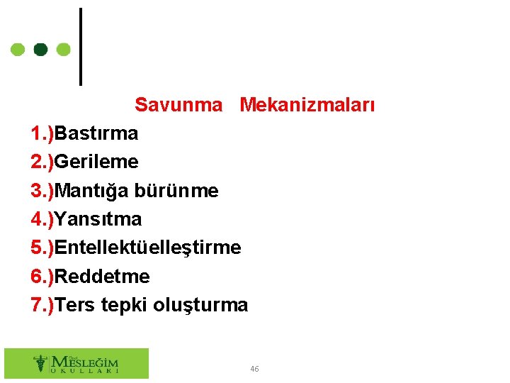 Savunma Mekanizmaları 1. )Bastırma 2. )Gerileme 3. )Mantığa bürünme 4. )Yansıtma 5. )Entellektüelleştirme 6.