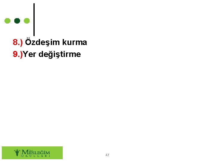 8. ) Özdeşim kurma 9. )Yer değiştirme 47 
