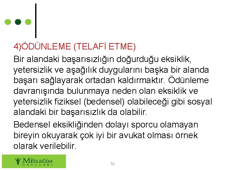 4)ÖDÜNLEME (TELAFİ ETME) Bir alandaki başarısızlığın doğurduğu eksiklik, yetersizlik ve aşağılık duygularını başka bir