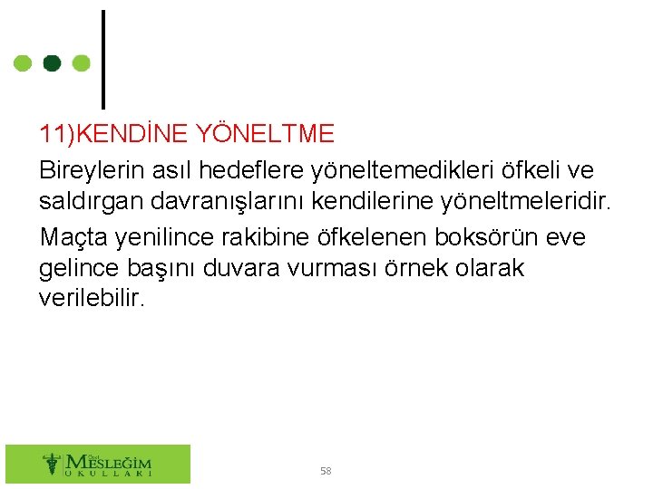 11)KENDİNE YÖNELTME Bireylerin asıl hedeflere yöneltemedikleri öfkeli ve saldırgan davranışlarını kendilerine yöneltmeleridir. Maçta yenilince