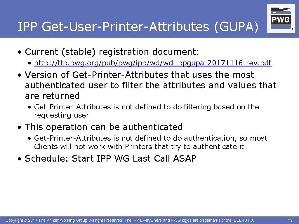 IPP Get-User-Printer-Attributes (GUPA) ® • Current (stable) registration document: • http: //ftp. pwg. org/pub/pwg/ipp/wd/wd-ippgupa-20171116