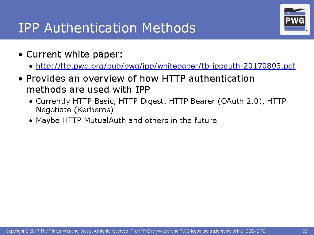 IPP Authentication Methods ® • Current white paper: • http: //ftp. pwg. org/pub/pwg/ipp/whitepaper/tb-ippauth-20170803. pdf