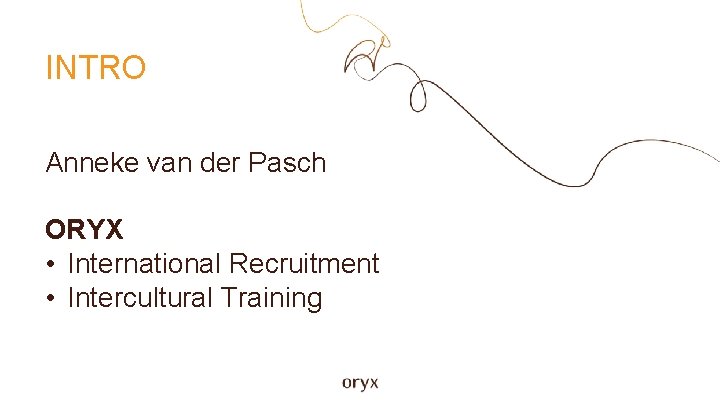 INTRO Anneke van der Pasch ORYX • International Recruitment • Intercultural Training 