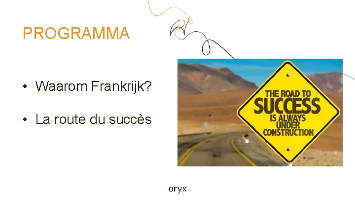 PROGRAMMA • Waarom Frankrijk? • La route du succès 