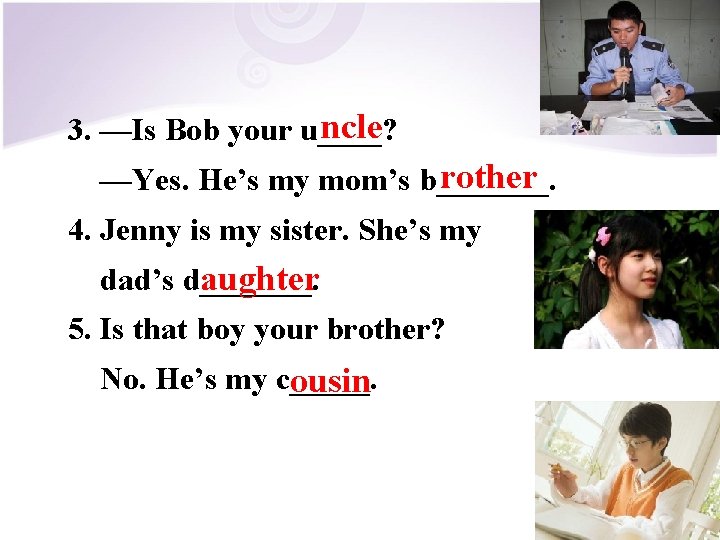 ncle 3. —Is Bob your u____? rother —Yes. He’s my mom’s b_______. 4. Jenny