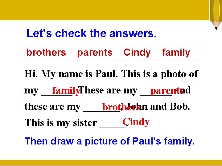 Let’s check the answers. brothers parents Cindy family Hi. My name is Paul. This