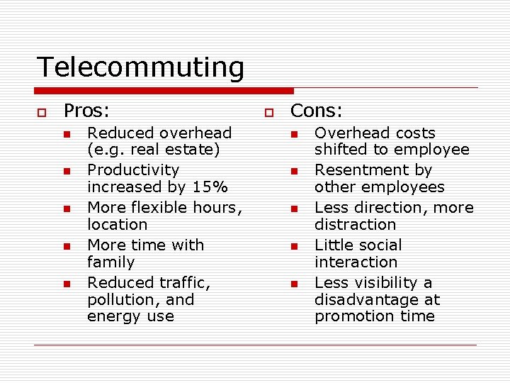 Telecommuting o Pros: n n n Reduced overhead (e. g. real estate) Productivity increased