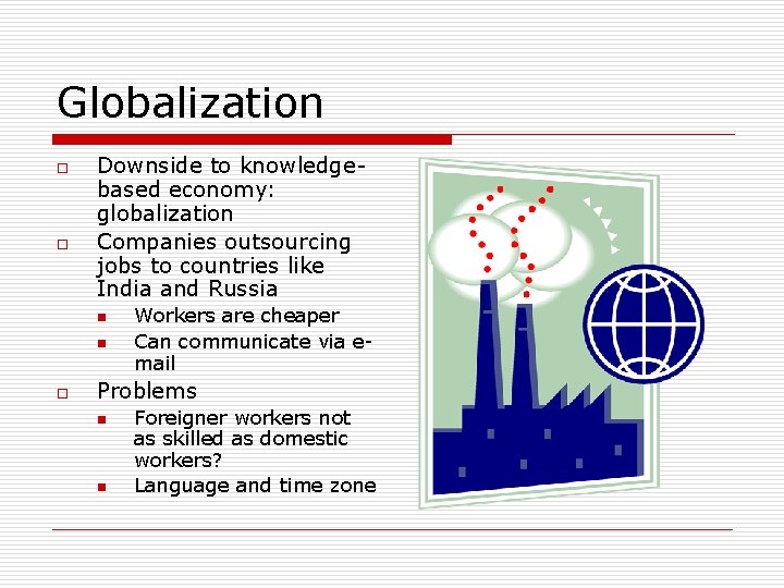 Globalization o o Downside to knowledgebased economy: globalization Companies outsourcing jobs to countries like